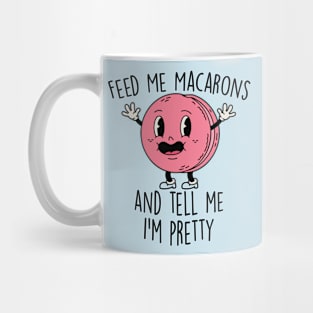 Feed Me Macarons and Tell Me I'm Pretty Mug